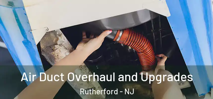 Air Duct Overhaul and Upgrades Rutherford - NJ