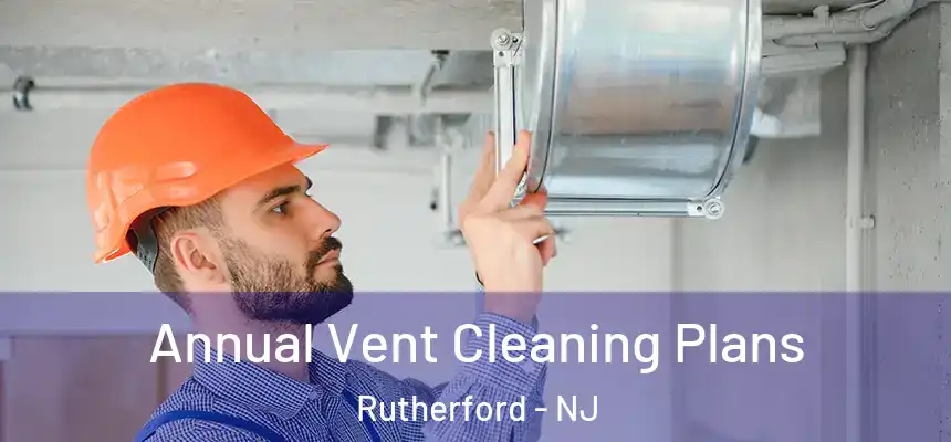 Annual Vent Cleaning Plans Rutherford - NJ