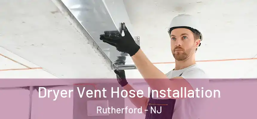Dryer Vent Hose Installation Rutherford - NJ