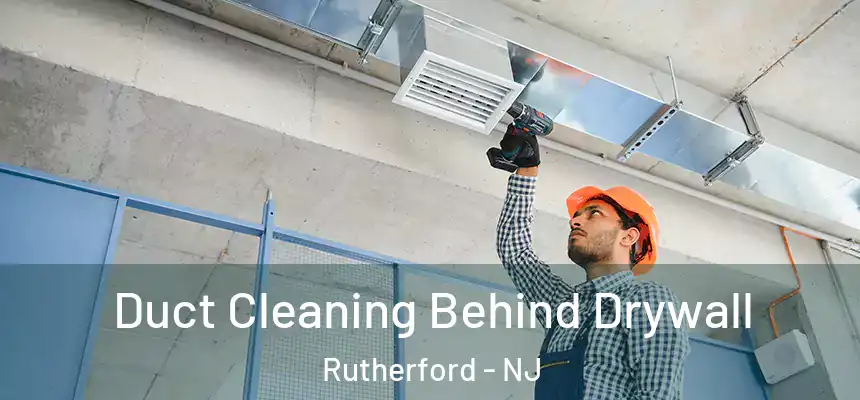  Duct Cleaning Behind Drywall Rutherford - NJ