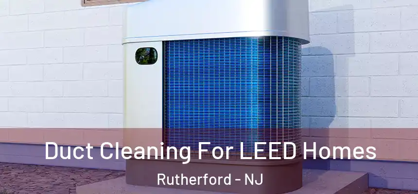  Duct Cleaning For LEED Homes Rutherford - NJ