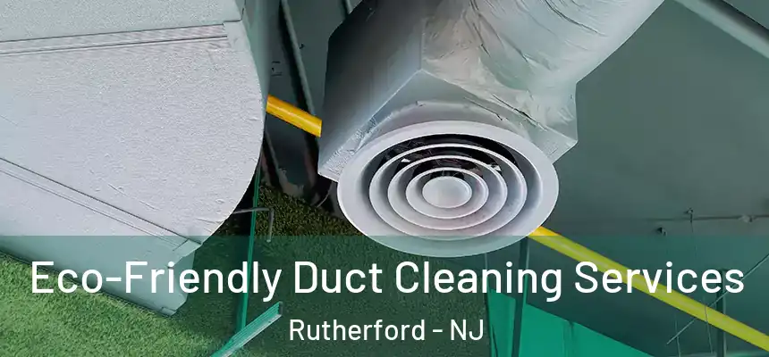 Eco-Friendly Duct Cleaning Services Rutherford - NJ
