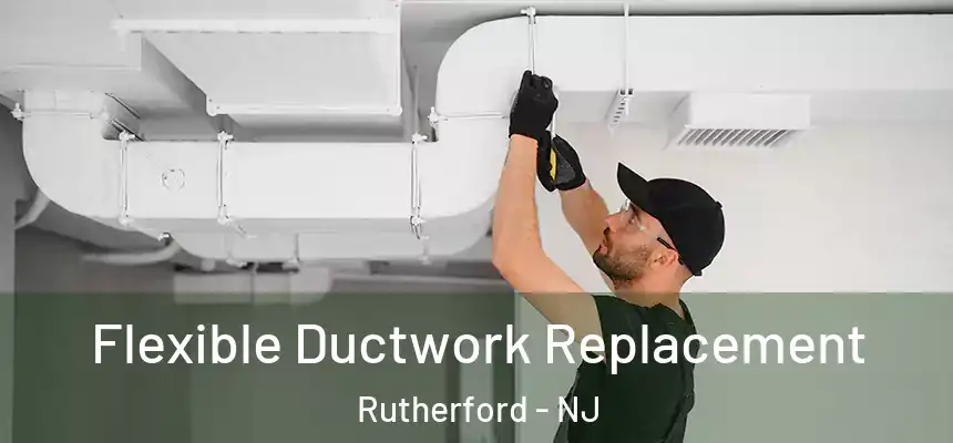 Flexible Ductwork Replacement Rutherford - NJ