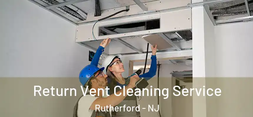 Return Vent Cleaning Service Rutherford - NJ